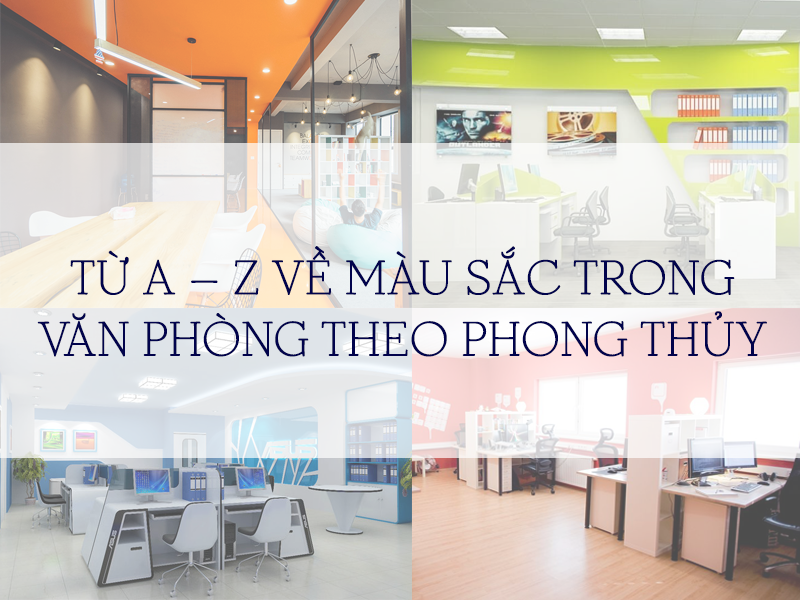 TỪ A – Z VỀ MÀU SẮC TRONG VĂN PHÒNG THEO PHONG THỦY